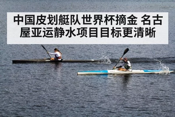 中国皮划艇队世界杯摘金 名古屋亚运静水项目目标更清晰